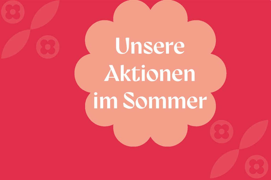 Unsere Aktionen im Sommer!